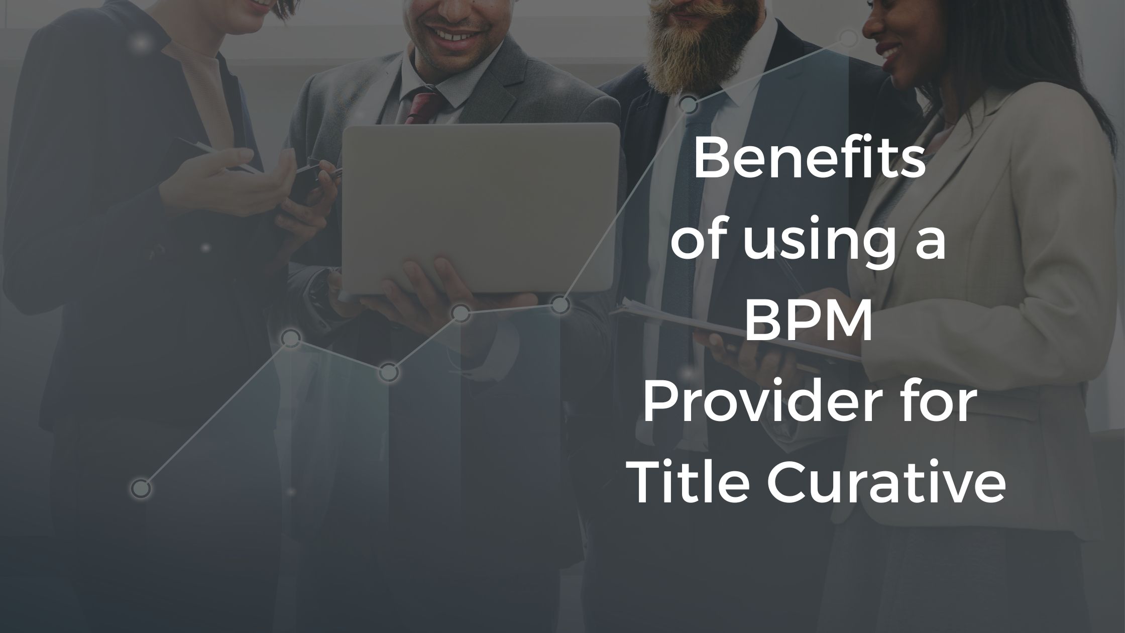 Benefits of Using a BPM Provider for Title Curative